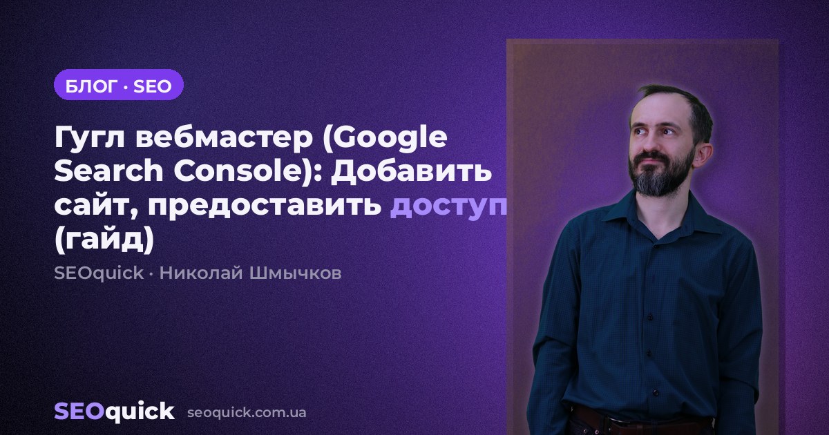 Гугл вебмастер (Google Search Console): Добавить сайт, предоставить доступ (гайд)